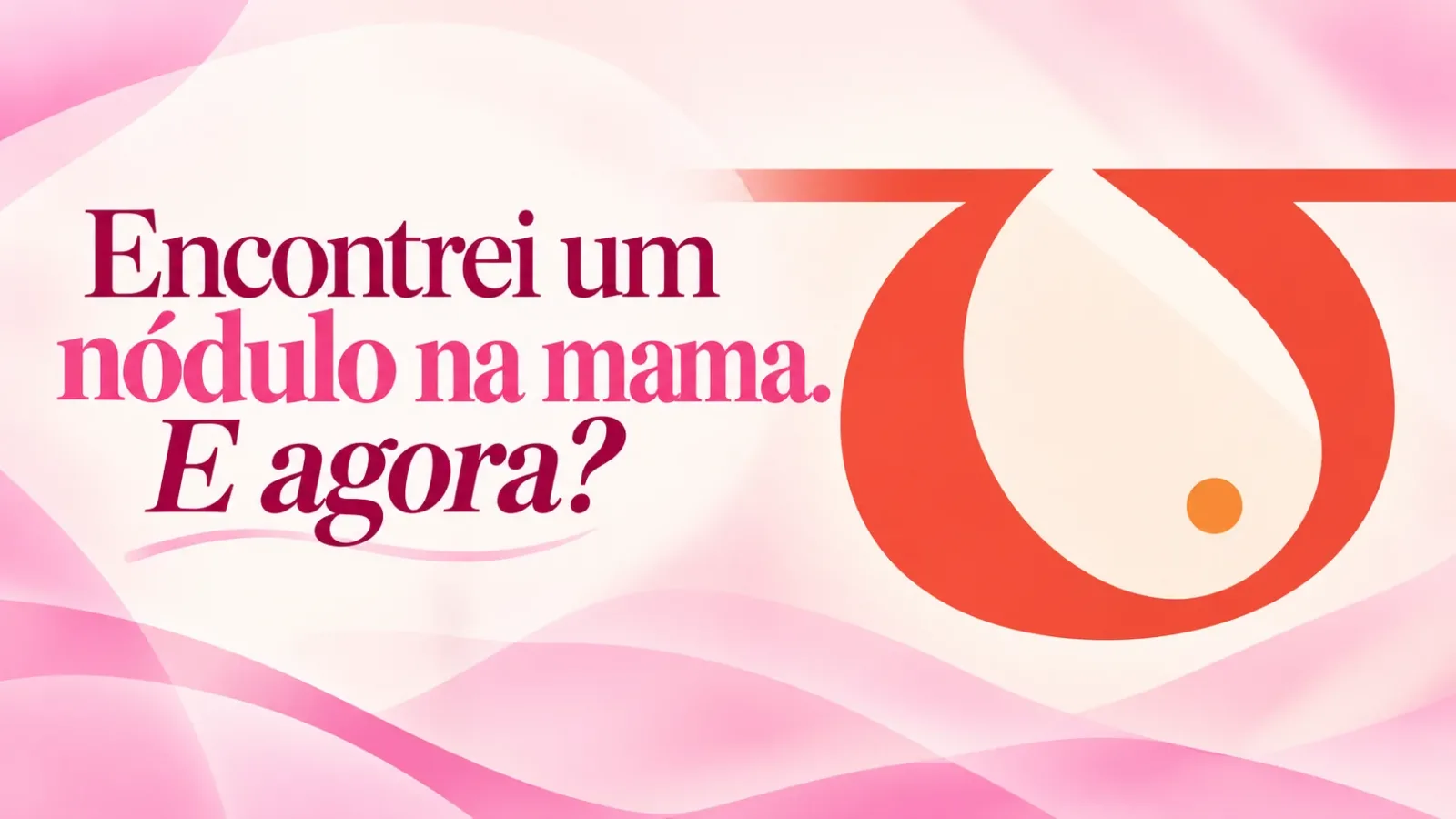Encontrei um nódulo na mama. E agora?